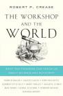 The Workshop and the World: What Ten Thinkers Can Teach Us About Science and Authority By Robert P. Crease Cover Image