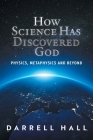 How Science Has Discovered God: Physics, Metaphysics and Beyond Cover Image