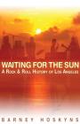 Waiting for the Sun: A Rock & Roll History of Los Angeles By Barney Hoskyns Cover Image