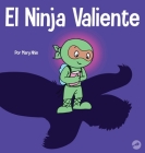 El Ninja Valiente: Un libro para niños sobre el coraje By Mary Nhin Cover Image