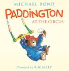 Paddington at the Circus By Michael Bond, R. W. Alley (Illustrator) Cover Image