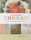 The Intentional Thread: A Guide to Drawing, Gesture, and Color in Stitch By Susan Brandeis Cover Image