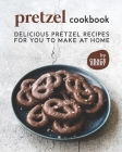 Pretzel Cookbook: Delicious Pretzel Recipes for You to Make at Home By Grace Berry Cover Image