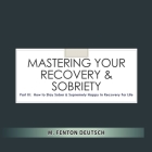 Mastering Your Recovery and Sobriety: Part III: How To Stay Sober and Supremely Happy in Recovery For Life! Cover Image