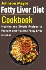 Fatty Liver Diet Cookbook: Healthy and Simple Recipes to Prevent and Reverse Fatty Liver Disease Cover Image