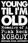 Young 'Til I'm Old: Memoirs of A Punk Rock Nobody By Michael Paul Anthony Cover Image