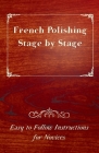 French Polishing Stage by Stage - Easy to Follow Instructions for Novices By Anon Cover Image
