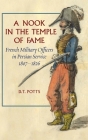 A Nook in the Temple of Fame: French Military Officers in Persian Service, 1807-1826 By D. T. Potts Cover Image