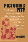 Picturing Pity: Pitfalls and Pleasures in Cross-Cultural Communication.Image and Word in a North Cameroon Mission Cover Image