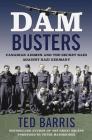Dam Busters: Canadian Airmen and the Secret Raid Against Nazi Germany By Ted Barris Cover Image