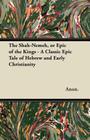 The Shah-Nemeh, or Epic of the Kings - A Classic Epic Tale of Hebrew and Early Christianity Cover Image
