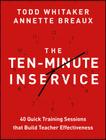 The Ten-Minute Inservice: 40 Quick Training Sessions That Build Teacher Effectiveness By Todd Whitaker, Annette Breaux Cover Image