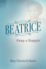 Beatrice: Keep a Steppin' By Mary Elizabeth Harris Cover Image