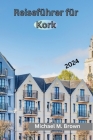 Reiseführer für Kork 2024: Entdecken Sie Geschichte, natürliche Schönheit, tauchen Sie in die Kultur ein und genießen Sie gastronomische Köstlich Cover Image