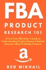 FBA Product Research 101: A First-Time FBA Sellers Guide to Understanding Product Research Behind Amazon's Most Profitable Products By Red Mikhail Cover Image