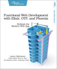 Functional Web Development with Elixir, Otp, and Phoenix: Rethink the Modern Web App By Lance Halvorsen Cover Image