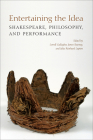 Entertaining the Idea: Shakespeare, Performance, and Philosophy (UCLA Clark Memorial Library) By Lowell Gallagher (Editor), James Kearney (Editor), Julia Reinhard Lupton (Editor) Cover Image