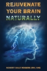 Rejuvenate Your Brain Naturally By Robert Dale Rogers Cover Image
