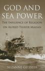 God and Sea Power: The Influence of Religion on Alfred Thayer Mahan By Suzanne Geissler Bowles Cover Image
