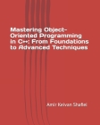 Mastering Object-Oriented Programming in C++: From Foundations to Advanced Techniques By Amir Keivan Shafiei Cover Image