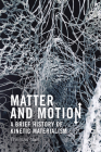 Matter and Motion: A Brief History of Kinetic Materialism Cover Image