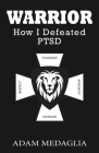 Warrior: How I defeated PTSD By Adam Medaglia Cover Image