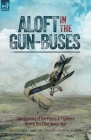 Aloft in the Gun-Buses - The Exploits of the Flyers and Fighters During the First World War Cover Image
