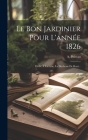 Le Bon Jardinier Pour L'année 1826: Dédié À S.a.r.me. La Duchesse De Berri... By A. Poiteau Cover Image