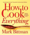 How To Cook Everything—completely Revised Twentieth Anniversary Edition: Simple Recipes for Great Food (How to Cook Everything Series #1) By Mark Bittman Cover Image