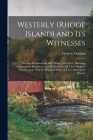 Westerly (Rhode Island) and Its Witnesses: For Two Hundred and Fifty Years, 1626-1876: Including Charlestown, Hopkinton, and Richmond Until Their Sepa By Frederic Denison Cover Image