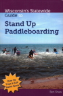 Wisconsins Statewide Guide to Stand Up Paddleboarding By Ben Shaw Cover Image