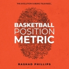 Basketball Position Metric: the Evolution Is Being Televised By Rashad Phillips Cover Image