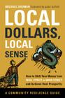 Local Dollars, Local Sense: How to Shift Your Money from Wall Street to Main Street and Achieve Real Prosperity (Community Resilience Guides) Cover Image