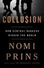 Collusion: How Central Bankers Rigged the World By Nomi Prins Cover Image