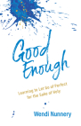 Good Enough: Learning to Let Go of Perfect for the Sake of Holy By Wendi Nunnery Cover Image