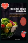 The Heart-Smart Cookbook: A Low Cholesterol Cookbook for a Healthier You By Shelby Garrett Cover Image