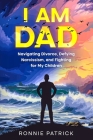 I Am Dad: Navigating Divorce, Defying Narcissism, and Fighting for My Children Cover Image