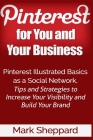 Pinterest for You and Your Business: Illustrated Basics of Pinterest as a Social Network, Tips and Strategies to Increase Your Visibility and Build Yo By Mark Sheppard Cover Image