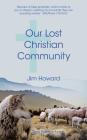 Our Lost Christian Community By Jim Howard Cover Image