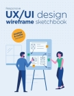 Responsive UX/UI design wireframe sketchbook: Prototype your apps or web projects quickly with this mockups notebook ! - Mobile and desktop templates By In Ux We Trust Cover Image