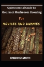 Quintessential Guide To Gourmet Mushroom Growing For Novices And Dummies By Enedino Smith Cover Image