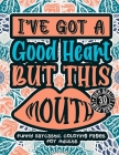 I'Ve Got A Good Heart But This Mouth: Funny Sarcastic Coloring pages For Adults: A Sassy Stress Relieving Gag Gift Book Full Of Sarcasm & Affirmation By Snarky Adult Coloring Books Cover Image