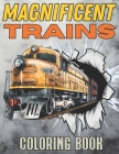 Magnificent Trains Coloring Book: Explore Railroad Landscape with Locomotives and Modern Machinery Stress Relief and Relaxation for Kids and Adults Cover Image