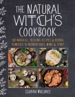 The Natural Witch's Cookbook: 100 Magical, Healing Recipes & Herbal Remedies to Nourish Body, Mind & Spirit By Lisanna Wallance, Grace McQuillan (Translated by) Cover Image