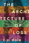The Architecture of Loss By Z. P. Dala Cover Image