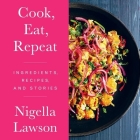 Cook, Eat, Repeat Lib/E: Ingredients, Recipes, and Stories Cover Image