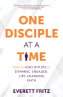 One Disciple at a Time: How to Lead Others to Dynamic, Engaged, Life-Changing Faith By Everett Fritz Cover Image