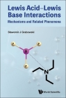 Lewis Acid-Lewis Base Interactions: Mechanisms and Related Phenomena By Slawomir J. Grabowski Cover Image