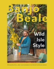 Wild Isle Style: Resourceful, Original and Inventive Design Ideas By Banjo Beale Cover Image