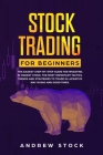 Stock Trading for Beginners: The Easiest Step-by-Step Guide for Investing in Market Stock. The Most Important Tactics, Trends, and Strategies to Tr By Andrew Stock Cover Image